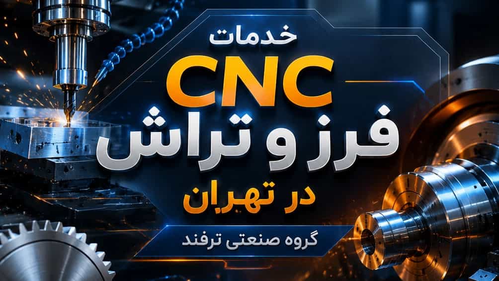 خدمات CNC فرز و تراش در تهران با گروه صنعتی ترفند